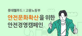 롯데웰푸드 X 고용노동부 안전문화확산을 위한 안전경영캠페인